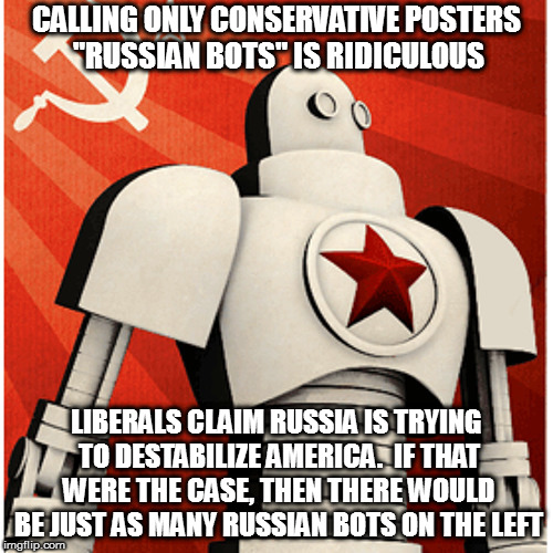 In America, only a liberal would choose to take away someone's freedom. | CALLING ONLY CONSERVATIVE POSTERS "RUSSIAN BOTS" IS RIDICULOUS; LIBERALS CLAIM RUSSIA IS TRYING TO DESTABILIZE AMERICA.  IF THAT WERE THE CASE, THEN THERE WOULD BE JUST AS MANY RUSSIAN BOTS ON THE LEFT | image tagged in memes,russian bots,liberal hypocrisy | made w/ Imgflip meme maker