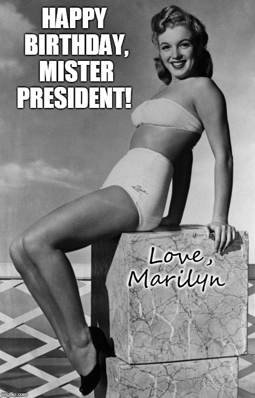 "Ask Not What You Can Do for Your Country, But What Your County Can Do for You" John Fitzgerald Kennedy  | HAPPY BIRTHDAY, MISTER PRESIDENT! Love, Marilyn | image tagged in vince vance,jfk,john kennedy,marilyn monroe | made w/ Imgflip meme maker