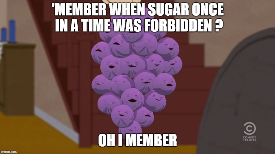 Member Berries Meme | 'MEMBER WHEN SUGAR ONCE IN A TIME WAS FORBIDDEN ? OH I MEMBER | image tagged in memes,member berries | made w/ Imgflip meme maker