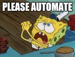 Spongebob begging | PLEASE AUTOMATE | image tagged in spongebob begging | made w/ Imgflip meme maker