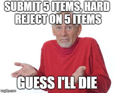 Guess I'll die  | SUBMIT 5 ITEMS, HARD REJECT ON 5 ITEMS; GUESS I'LL DIE | image tagged in guess i'll die | made w/ Imgflip meme maker