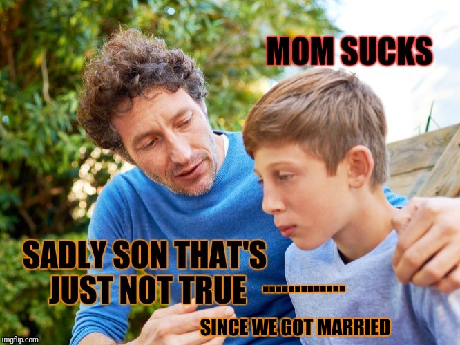 Mom Sucks | ............. SINCE WE GOT MARRIED | image tagged in dad,dad joke | made w/ Imgflip meme maker