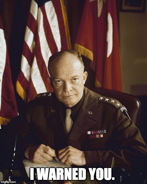 Eisenhower | I WARNED YOU. | image tagged in eisenhower | made w/ Imgflip meme maker