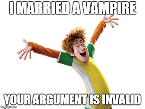 another HT meme | I MARRIED A VAMPIRE; YOUR ARGUMENT IS INVALID | image tagged in ht | made w/ Imgflip meme maker
