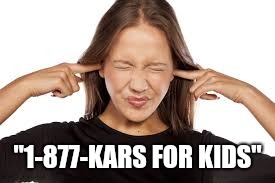 Fingers in Ears | "1-877-KARS FOR KIDS" | image tagged in fingers in ears | made w/ Imgflip meme maker