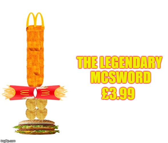 Add bacon for 50p. | THE LEGENDARY MCSWORD; £3.99 | image tagged in memes,funny,mcdonalds | made w/ Imgflip meme maker