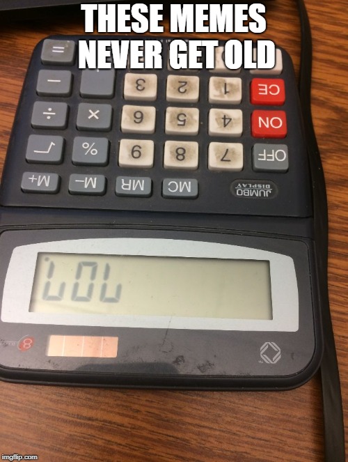 Calculator lol | THESE MEMES NEVER GET OLD | image tagged in calculator lol | made w/ Imgflip meme maker