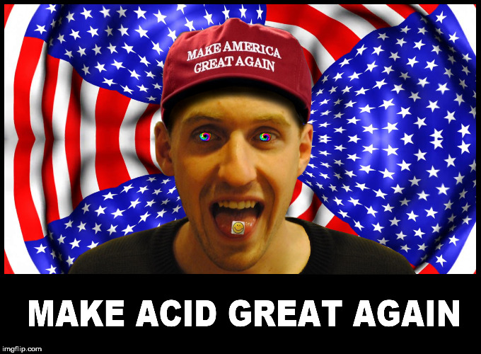 image tagged in drugs,lsd,acid,trump supporters,drug addiction,republicans | made w/ Imgflip meme maker