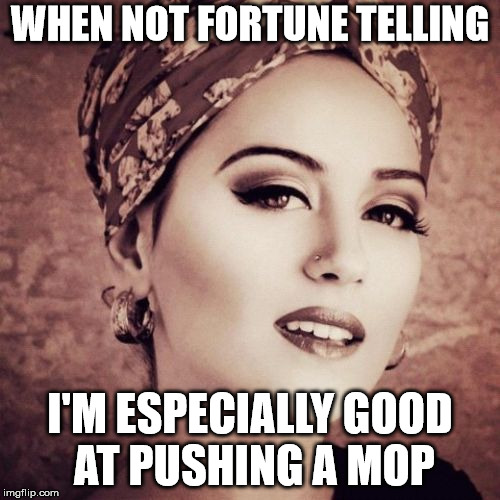 I Forsee | WHEN NOT FORTUNE TELLING; I'M ESPECIALLY GOOD AT PUSHING A MOP | image tagged in memes,i forsee | made w/ Imgflip meme maker
