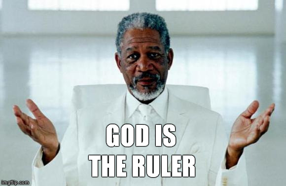 God Morgan Freeman | GOD IS THE RULER | image tagged in god morgan freeman | made w/ Imgflip meme maker