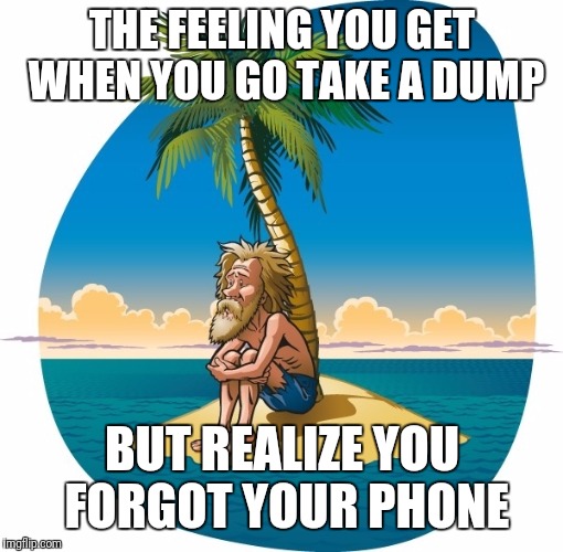 Guess I'll just read the shampoo bottle... |  THE FEELING YOU GET WHEN YOU GO TAKE A DUMP; BUT REALIZE YOU FORGOT YOUR PHONE | image tagged in memes,funny,forgot phone,deserted island,flarp,stranded | made w/ Imgflip meme maker