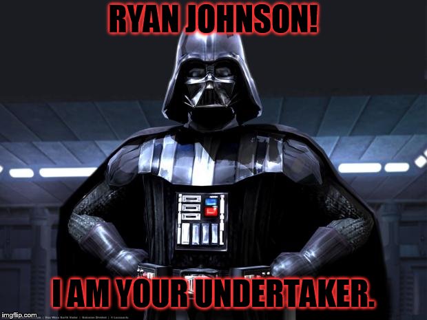 Disney Star Wars | RYAN JOHNSON! I AM YOUR UNDERTAKER. | image tagged in disney star wars | made w/ Imgflip meme maker