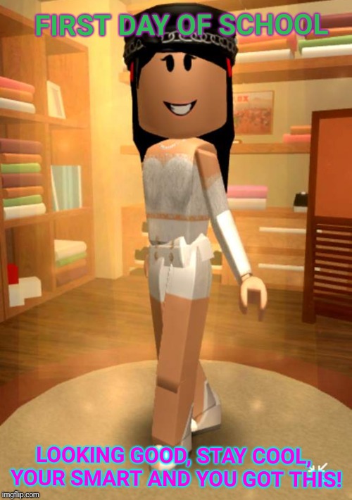 First Day of school Roblox girl | FIRST DAY OF SCHOOL; LOOKING GOOD, STAY COOL, YOUR SMART AND YOU GOT THIS! | image tagged in gifs,memes,roblox meme,funny,girl | made w/ Imgflip meme maker