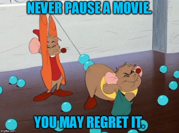 Disney's Anal Beads | NEVER PAUSE A MOVIE. YOU MAY REGRET IT. | image tagged in disney's anal beads | made w/ Imgflip meme maker