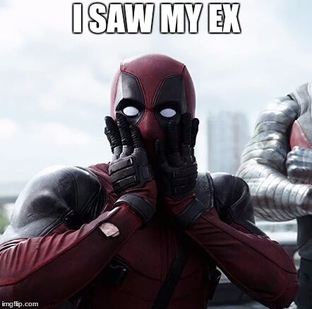 Deadpool Surprised Meme | I SAW MY EX | image tagged in memes,deadpool surprised | made w/ Imgflip meme maker