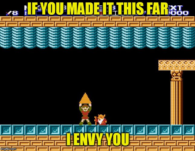 Zelda 2 | IF YOU MADE IT THIS FAR; I ENVY YOU | image tagged in zelda 2 | made w/ Imgflip meme maker