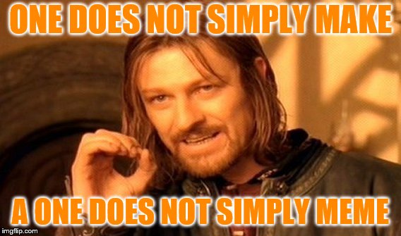 One Does Not Simply | ONE DOES NOT SIMPLY MAKE; A ONE DOES NOT SIMPLY MEME | image tagged in memes,one does not simply | made w/ Imgflip meme maker