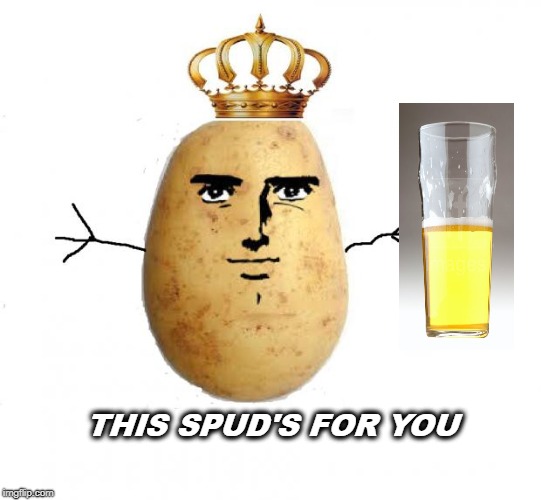 Potato king  | THIS SPUD'S FOR YOU | image tagged in potato king | made w/ Imgflip meme maker