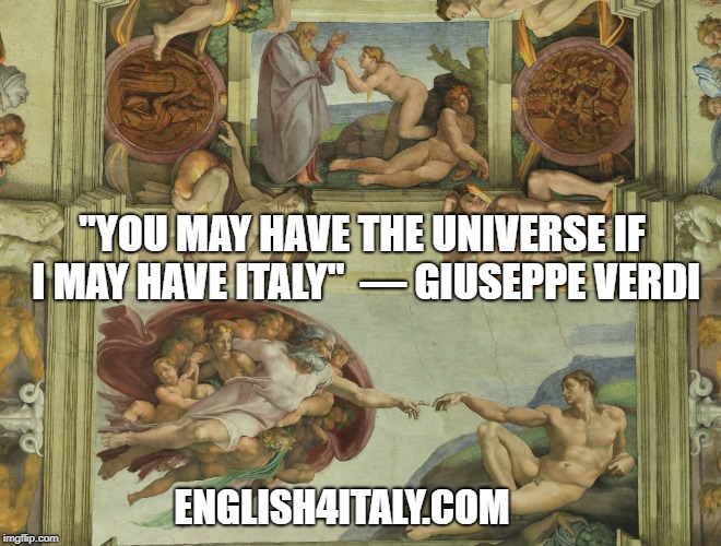 Sistine Chapel | "YOU MAY HAVE THE UNIVERSE IF I MAY HAVE ITALY" 
— GIUSEPPE VERDI; ENGLISH4ITALY.COM | image tagged in sistine chapel | made w/ Imgflip meme maker