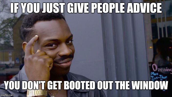 Roll Safe Think About It Meme | IF YOU JUST GIVE PEOPLE ADVICE YOU DON'T GET BOOTED OUT THE WINDOW | image tagged in memes,roll safe think about it | made w/ Imgflip meme maker
