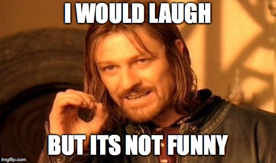 One Does Not Simply | I WOULD LAUGH; BUT ITS NOT FUNNY | image tagged in memes,one does not simply | made w/ Imgflip meme maker