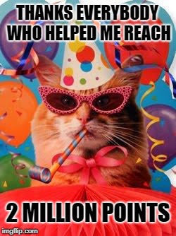 Thanks for letting me meme with ya'll ! | THANKS EVERYBODY WHO HELPED ME REACH; 2 MILLION POINTS | image tagged in cat celebration,damon_knife,imgflip points,memes | made w/ Imgflip meme maker