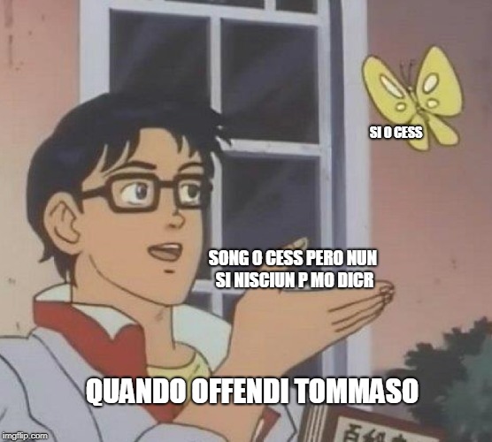 Is This A Pigeon Meme | SI O CESS; SONG O CESS PERO NUN SI NISCIUN P MO DICR; QUANDO OFFENDI TOMMASO | image tagged in memes,is this a pigeon | made w/ Imgflip meme maker