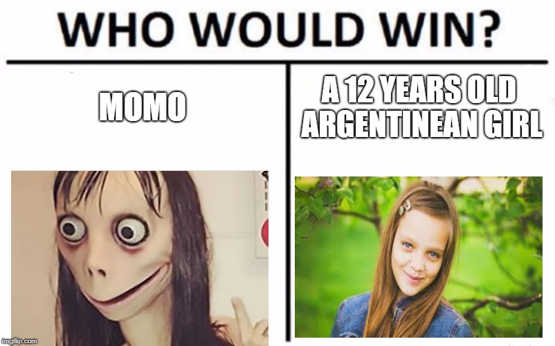 Who Would Win? | MOMO; A 12 YEARS OLD ARGENTINEAN GIRL | image tagged in memes,who would win | made w/ Imgflip meme maker