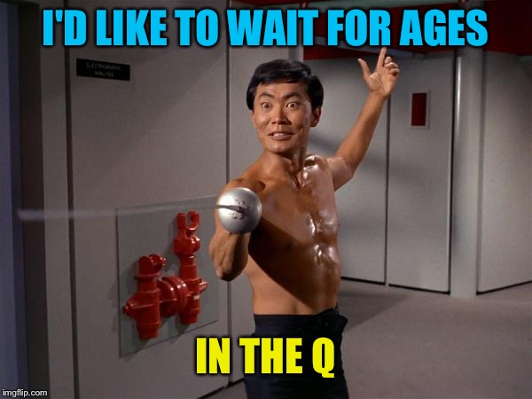 I'D LIKE TO WAIT FOR AGES IN THE Q | made w/ Imgflip meme maker