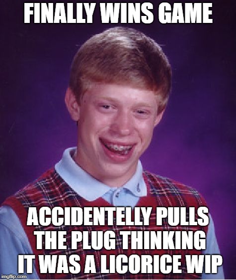 Bad Luck Brian Meme | FINALLY WINS GAME; ACCIDENTELLY PULLS THE PLUG THINKING IT WAS A LICORICE WIP | image tagged in memes,bad luck brian | made w/ Imgflip meme maker