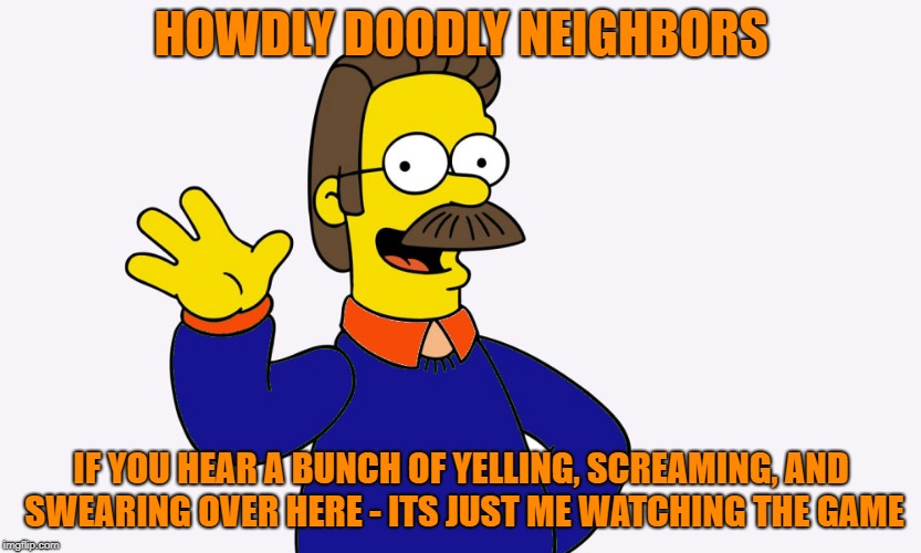 HOWDLY DOODLY NEIGHBORS; IF YOU HEAR A BUNCH OF YELLING, SCREAMING, AND SWEARING OVER HERE - ITS JUST ME WATCHING THE GAME | image tagged in watching the game,nfl,bears,go bears,chicago bears | made w/ Imgflip meme maker