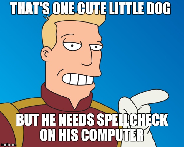 THAT'S ONE CUTE LITTLE DOG BUT HE NEEDS SPELLCHECK ON HIS COMPUTER | made w/ Imgflip meme maker