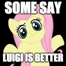 fluttershy shrugs | SOME SAY LUIGI IS BETTER | image tagged in fluttershy shrugs | made w/ Imgflip meme maker