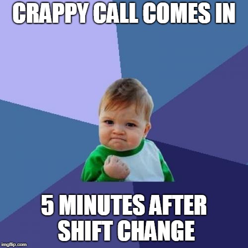 Success Kid Meme | CRAPPY CALL COMES IN; 5 MINUTES AFTER SHIFT CHANGE | image tagged in memes,success kid | made w/ Imgflip meme maker