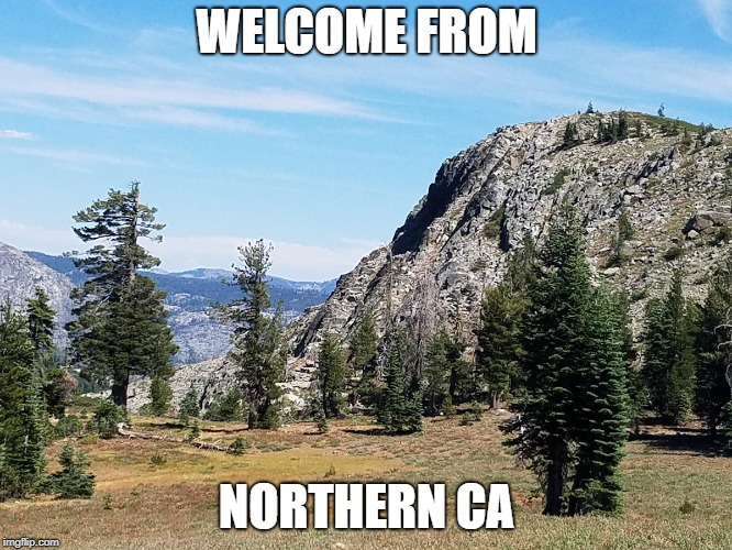 WELCOME FROM; NORTHERN CA | image tagged in grouse ridge | made w/ Imgflip meme maker