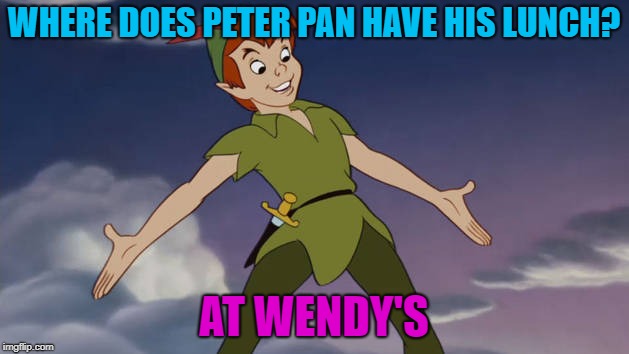 ha ha ha | WHERE DOES PETER PAN HAVE HIS LUNCH? AT WENDY'S | image tagged in peter pan,memes,funny | made w/ Imgflip meme maker