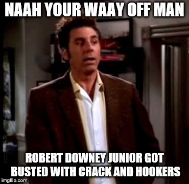 NAAH YOUR WAAY OFF MAN ROBERT DOWNEY JUNIOR GOT BUSTED WITH CRACK AND HOOKERS | made w/ Imgflip meme maker