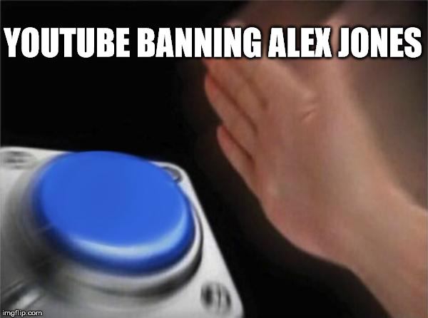 Blank Nut Button Meme | YOUTUBE BANNING ALEX JONES | image tagged in memes,blank nut button | made w/ Imgflip meme maker