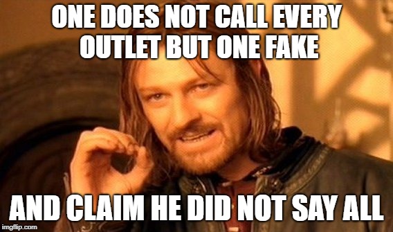 One Does Not Simply Meme | ONE DOES NOT CALL EVERY OUTLET BUT ONE FAKE AND CLAIM HE DID NOT SAY ALL | image tagged in memes,one does not simply | made w/ Imgflip meme maker