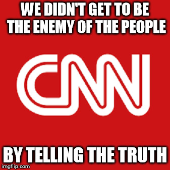 WE DIDN'T GET TO BE THE ENEMY OF THE PEOPLE; BY TELLING THE TRUTH | image tagged in cnn | made w/ Imgflip meme maker