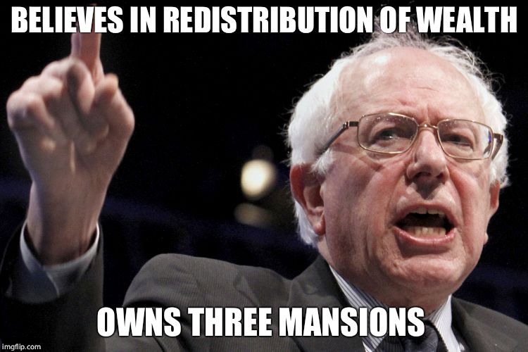 Bernie Sanders | BELIEVES IN REDISTRIBUTION OF WEALTH OWNS THREE MANSIONS | image tagged in bernie sanders | made w/ Imgflip meme maker