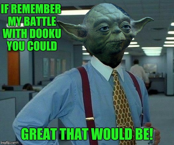 IF REMEMBER MY BATTLE WITH DOOKU YOU COULD GREAT THAT WOULD BE! | made w/ Imgflip meme maker