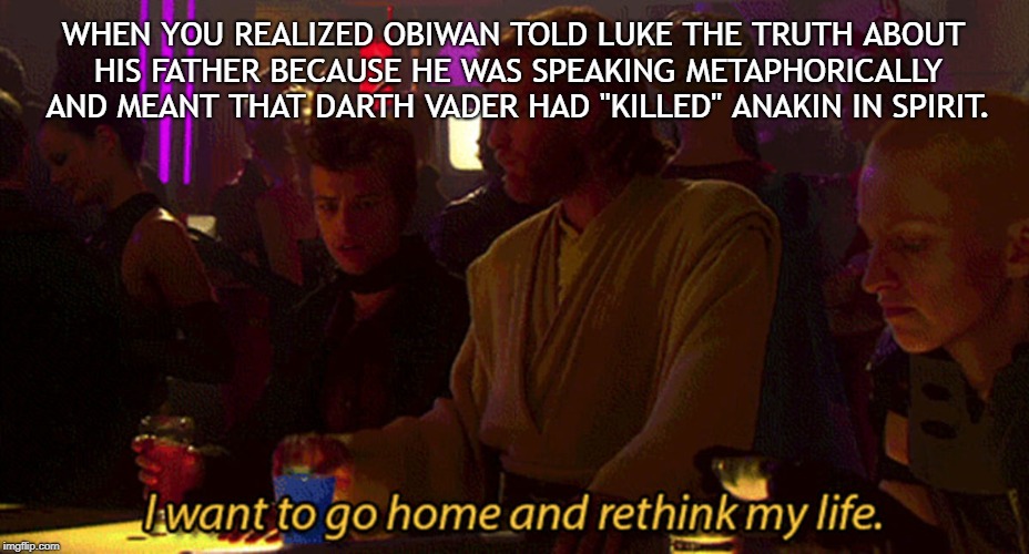 Obi-wan never lies. | WHEN YOU REALIZED OBIWAN TOLD LUKE THE TRUTH ABOUT HIS FATHER BECAUSE HE WAS SPEAKING METAPHORICALLY AND MEANT THAT DARTH VADER HAD "KILLED" ANAKIN IN SPIRIT. | image tagged in star wars prequels,obi wan kenobi,luke skywalker | made w/ Imgflip meme maker