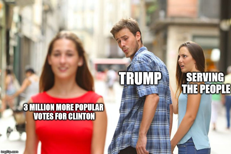 Distracted Boyfriend Meme | 3 MILLION MORE POPULAR VOTES FOR CLINTON TRUMP SERVING THE PEOPLE | image tagged in memes,distracted boyfriend | made w/ Imgflip meme maker