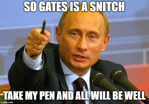 Good Guy Putin Meme | SO GATES IS A SNITCH; TAKE MY PEN AND ALL WILL BE WELL | image tagged in memes,good guy putin | made w/ Imgflip meme maker
