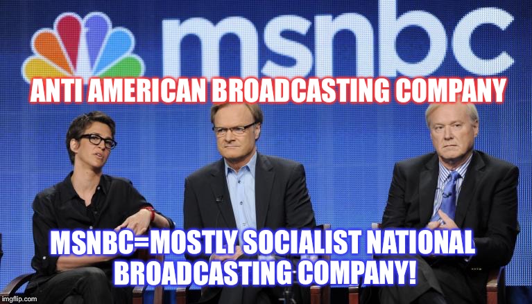 ANTI AMERICAN BROADCASTING COMPANY; MSNBC=MOSTLY SOCIALIST NATIONAL BROADCASTING COMPANY! | image tagged in msnbc | made w/ Imgflip meme maker