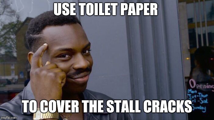 Roll Safe Think About It Meme | USE TOILET PAPER; TO COVER THE STALL CRACKS | image tagged in memes,roll safe think about it | made w/ Imgflip meme maker