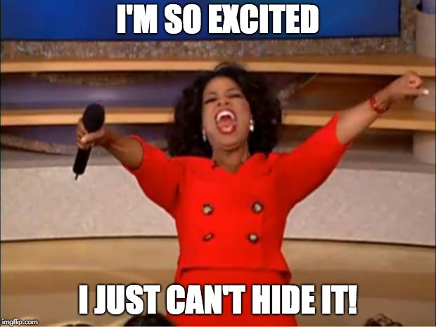 Oprah You Get A Meme | I'M SO EXCITED; I JUST CAN'T HIDE IT! | image tagged in memes,oprah you get a | made w/ Imgflip meme maker