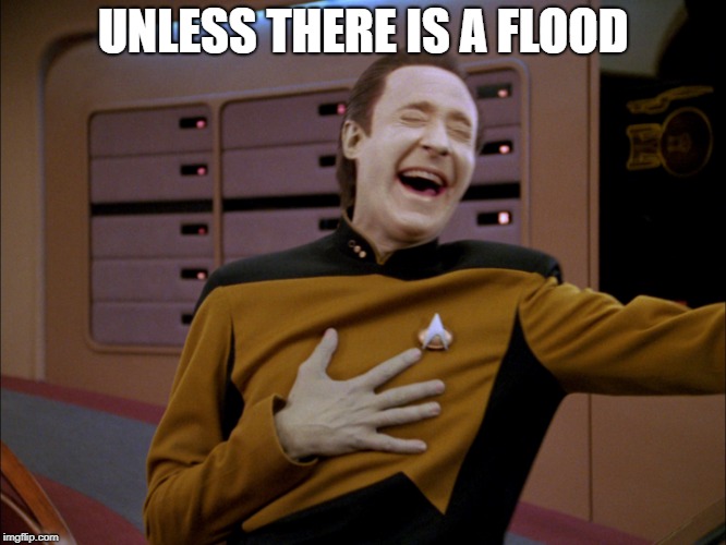 LaughingData | UNLESS THERE IS A FLOOD | image tagged in laughingdata | made w/ Imgflip meme maker