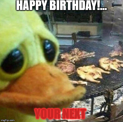 Happy Birthday | HAPPY BIRTHDAY!... YOUR NEXT | image tagged in memes | made w/ Imgflip meme maker